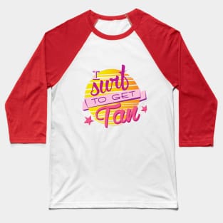 I surf to get tan Baseball T-Shirt